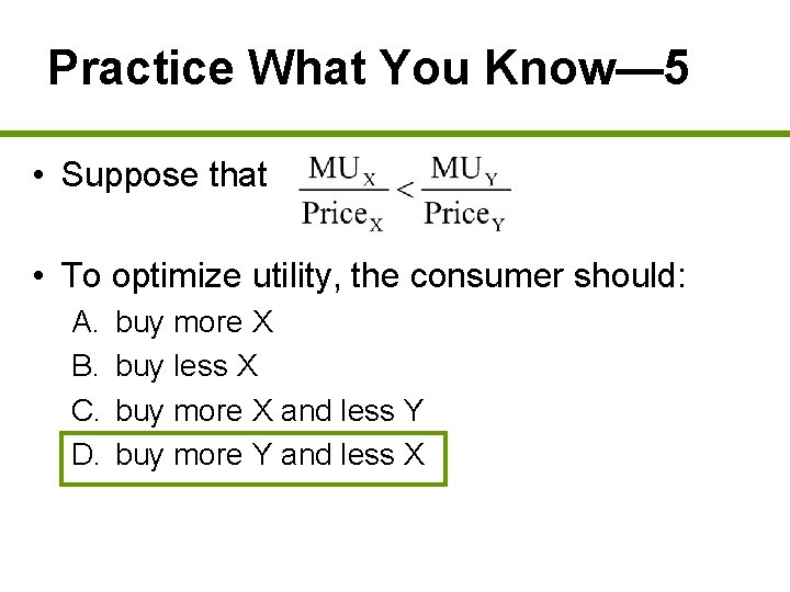 Practice What You Know— 5 • Suppose that • To optimize utility, the consumer