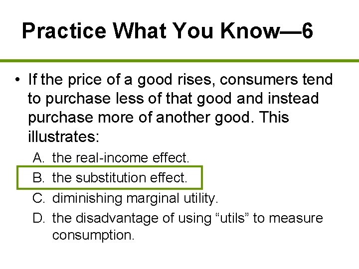 Practice What You Know— 6 • If the price of a good rises, consumers