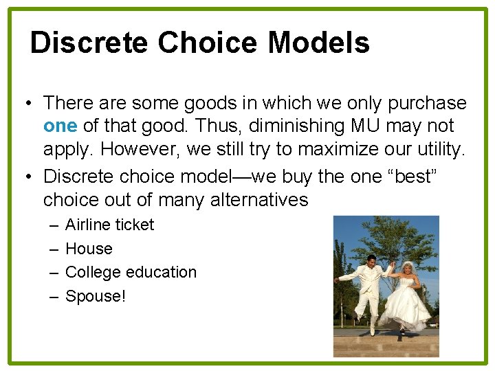 Discrete Choice Models • There are some goods in which we only purchase one