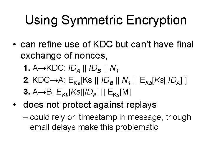 Using Symmetric Encryption • can refine use of KDC but can’t have final exchange