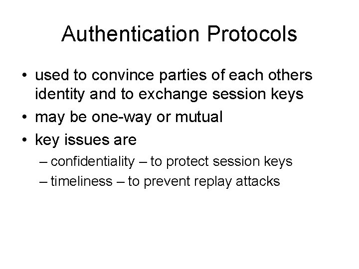 Authentication Protocols • used to convince parties of each others identity and to exchange