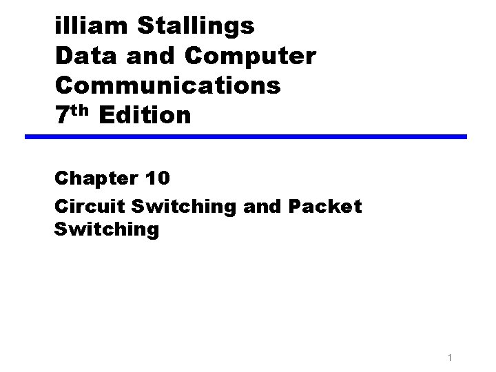 illiam Stallings Data and Computer Communications 7 th Edition Chapter 10 Circuit Switching and