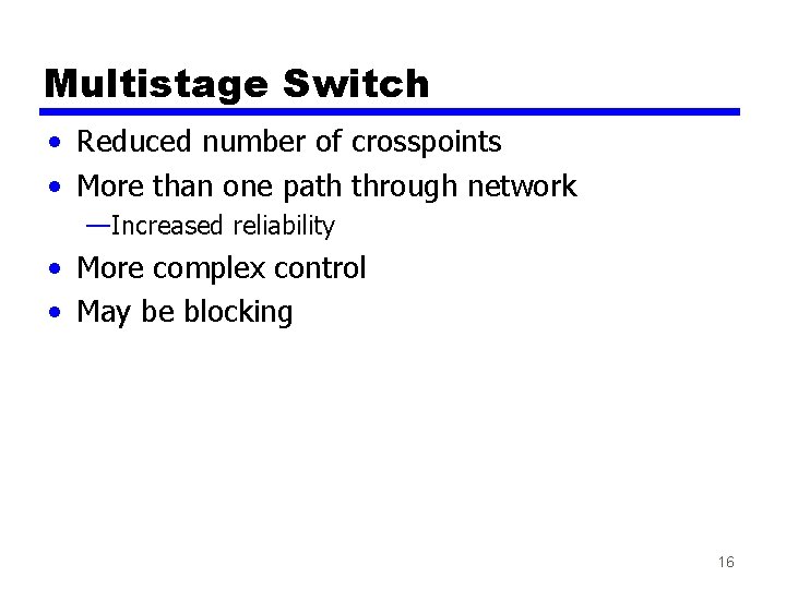 Multistage Switch • Reduced number of crosspoints • More than one path through network