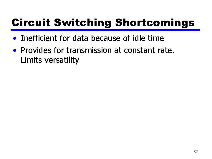 Circuit Switching Shortcomings • Inefficient for data because of idle time • Provides for