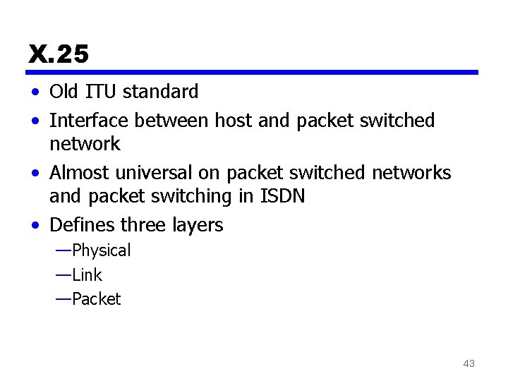 X. 25 • Old ITU standard • Interface between host and packet switched network