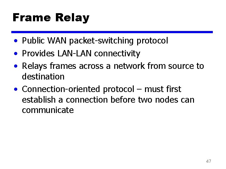 Frame Relay • Public WAN packet-switching protocol • Provides LAN-LAN connectivity • Relays frames