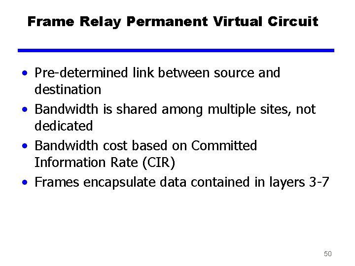 Frame Relay Permanent Virtual Circuit • Pre-determined link between source and destination • Bandwidth