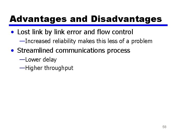 Advantages and Disadvantages • Lost link by link error and flow control —Increased reliability