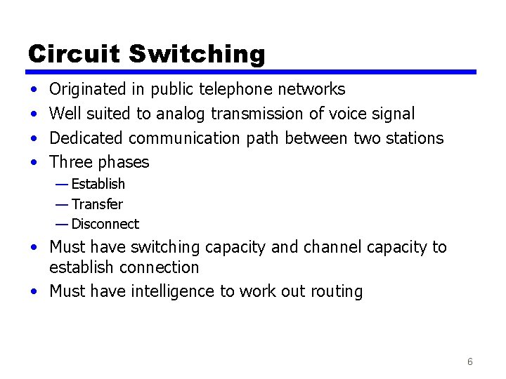 Circuit Switching • • Originated in public telephone networks Well suited to analog transmission