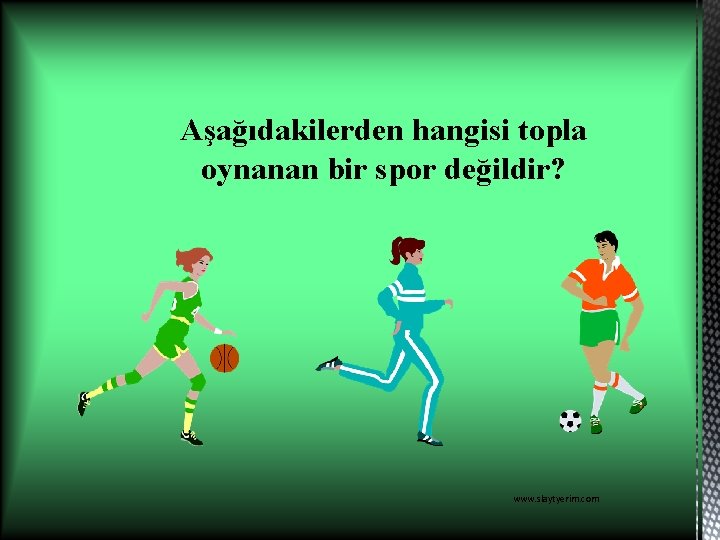 Aşağıdakilerden hangisi topla oynanan bir spor değildir? www. slaytyerim. com 