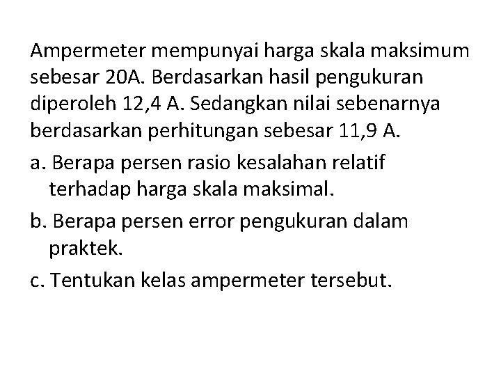 Ampermeter mempunyai harga skala maksimum sebesar 20 A. Berdasarkan hasil pengukuran diperoleh 12, 4