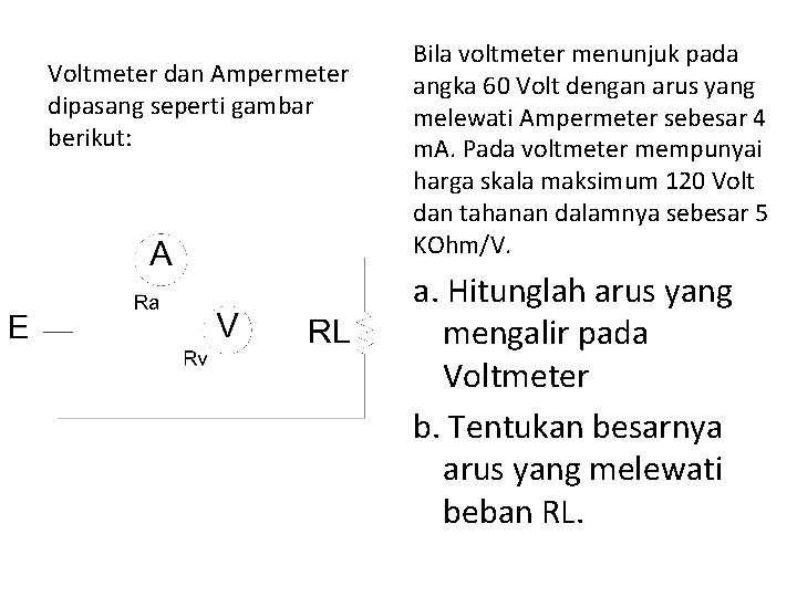 Voltmeter dan Ampermeter dipasang seperti gambar berikut: Bila voltmeter menunjuk pada angka 60 Volt