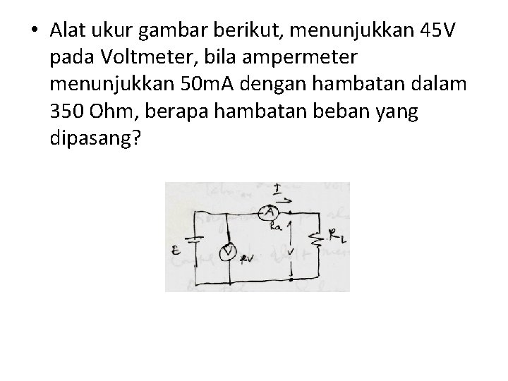  • Alat ukur gambar berikut, menunjukkan 45 V pada Voltmeter, bila ampermeter menunjukkan