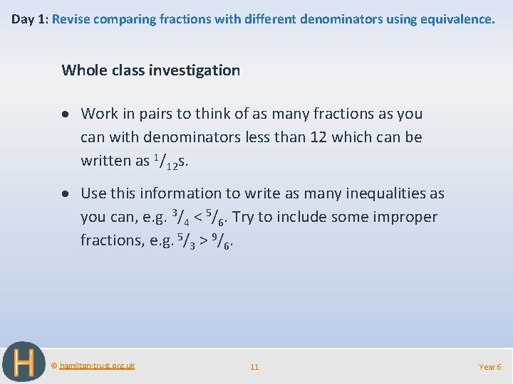 Day 1: Revise comparing fractions with different denominators using equivalence. Whole class investigation Work