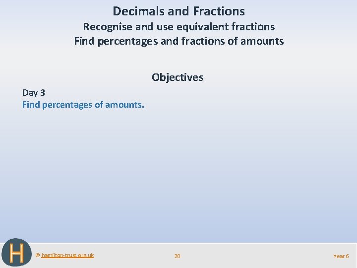 Decimals and Fractions Recognise and use equivalent fractions Find percentages and fractions of amounts Decimals and Fractions Recognise and use equivalent fractions Find percentages and fractions of amounts