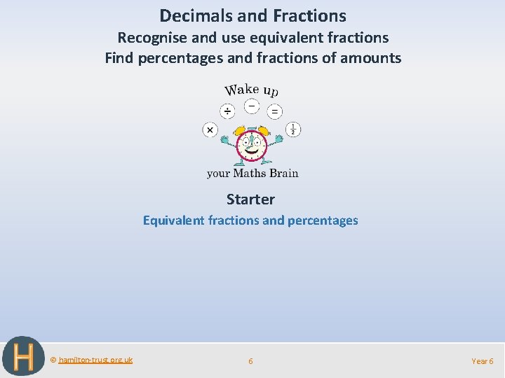 Decimals and Fractions Recognise and use equivalent fractions Find percentages and fractions of amounts