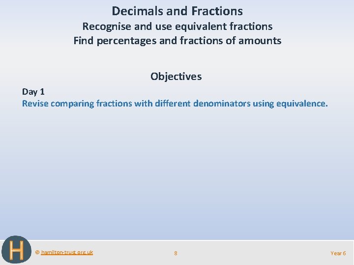 Decimals and Fractions Recognise and use equivalent fractions Find percentages and fractions of amounts