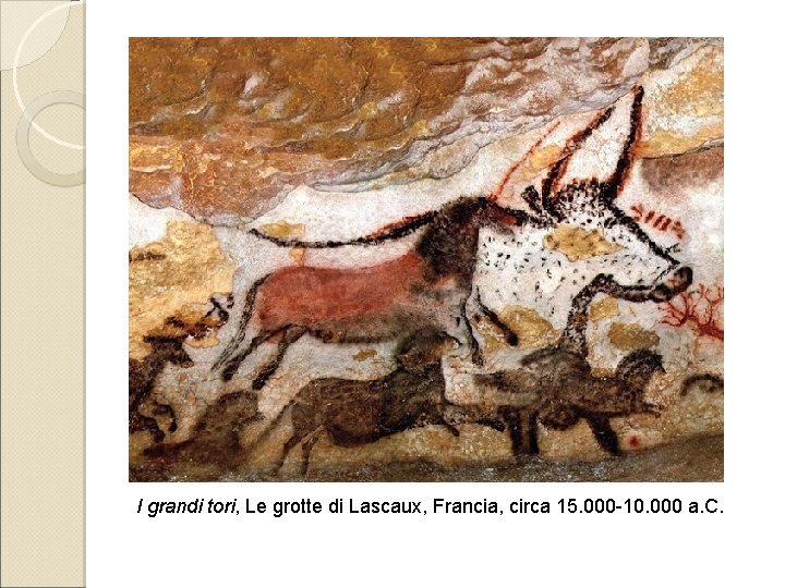 I grandi tori, Le grotte di Lascaux, Francia, circa 15. 000 -10. 000 a.