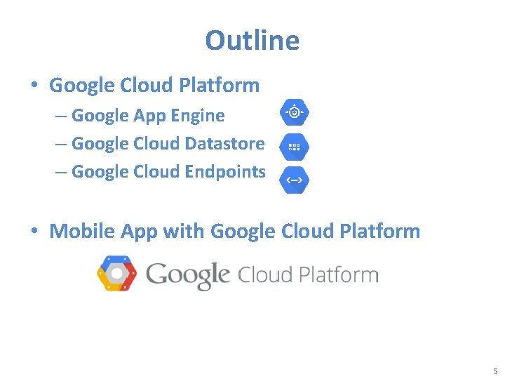 Outline • Google Cloud Platform – Google App Engine – Google Cloud Datastore –