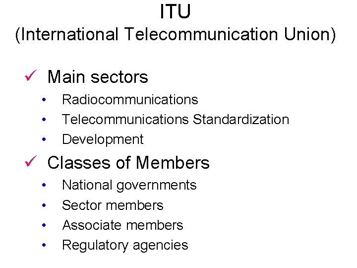 ITU (International Telecommunication Union) ü Main sectors • • • Radiocommunications Telecommunications Standardization Development