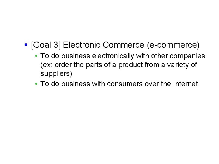 § [Goal 3] Electronic Commerce (e-commerce) • To do business electronically with other companies.