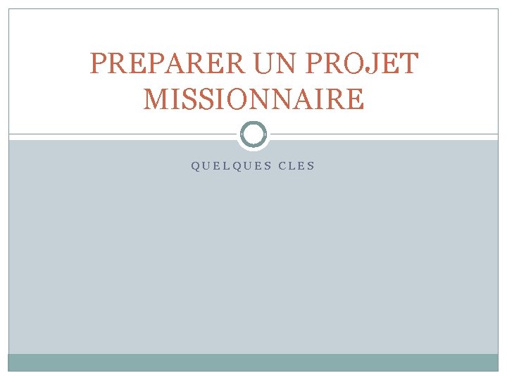 PREPARER UN PROJET MISSIONNAIRE QUELQUES CLES 