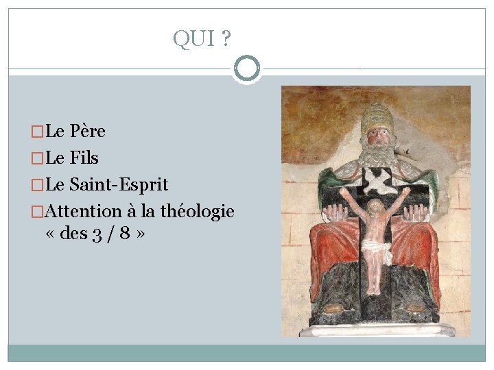 QUI ? �Le Père �Le Fils �Le Saint-Esprit �Attention à la théologie « des