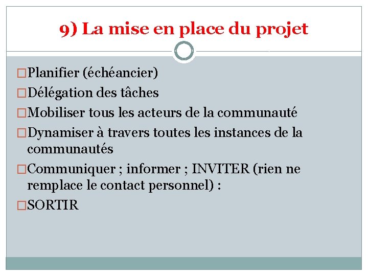 9) La mise en place du projet �Planifier (échéancier) �Délégation des tâches �Mobiliser tous