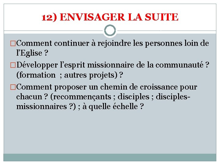 12) ENVISAGER LA SUITE �Comment continuer à rejoindre les personnes loin de l’Eglise ?