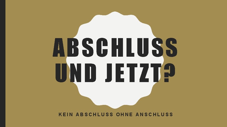 ABSCHLUSS UND JETZT? KEIN ABSCHLUSS OHNE ANSCHLUSS 