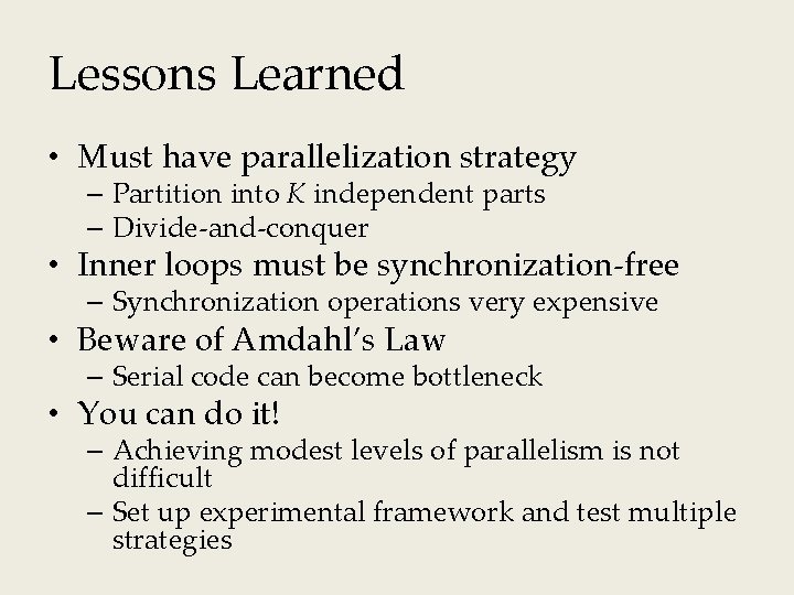 Lessons Learned • Must have parallelization strategy – Partition into K independent parts –