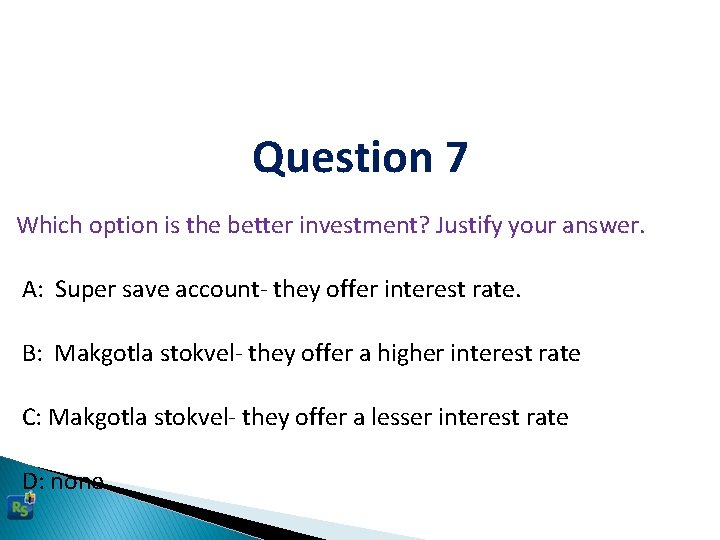 Question 7 Which option is the better investment? Justify your answer. A: Super save