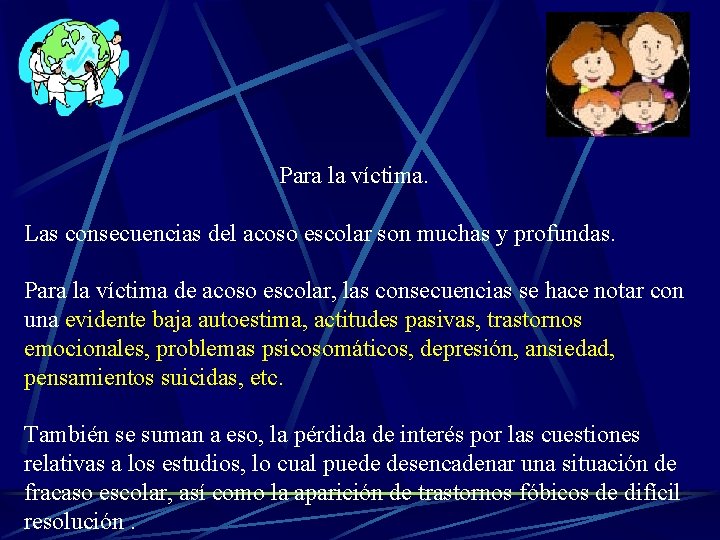 Para la víctima. Las consecuencias del acoso escolar son muchas y profundas. Para la