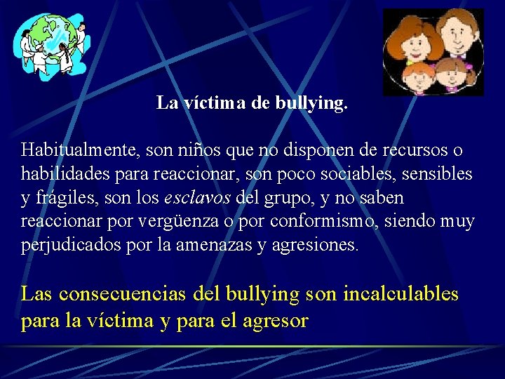 La víctima de bullying. Habitualmente, son niños que no disponen de recursos o habilidades