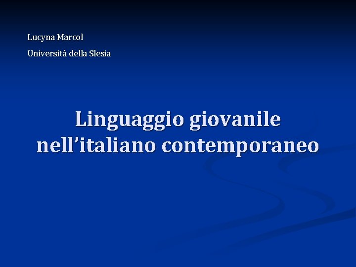 Lucyna Marcol Università della Slesia Linguaggio giovanile nell’italiano contemporaneo 