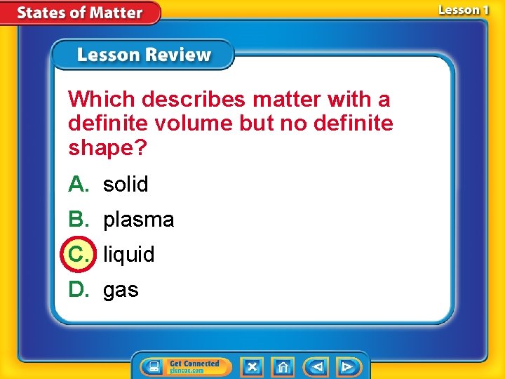 Which describes matter with a definite volume but no definite shape? A. solid B.