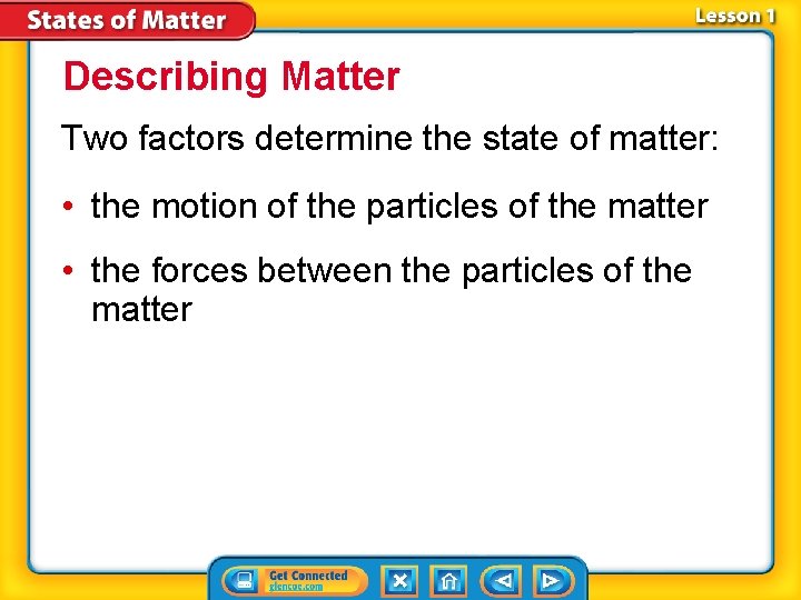 Describing Matter Two factors determine the state of matter: • the motion of the