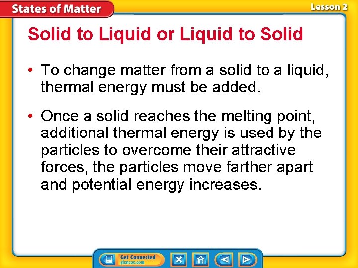 Solid to Liquid or Liquid to Solid • To change matter from a solid