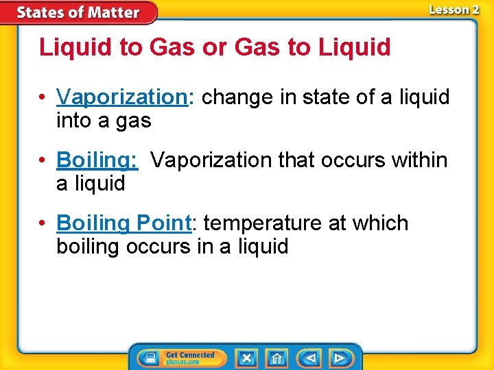 Liquid to Gas or Gas to Liquid • Vaporization: change in state of a