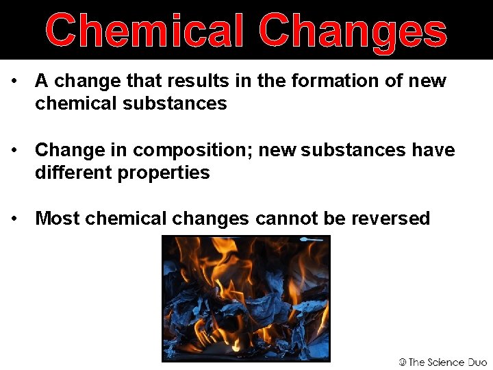 Chemical Changes • A change that results in the formation of new chemical substances