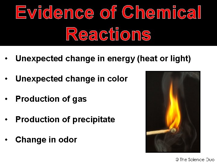 Evidence of Chemical Reactions • Unexpected change in energy (heat or light) • Unexpected