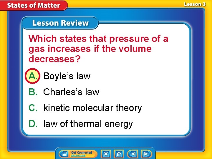 Which states that pressure of a gas increases if the volume decreases? A. Boyle’s