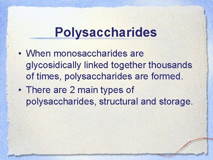Polysaccharides • When monosaccharides are glycosidically linked together thousands of times, polysaccharides are formed.