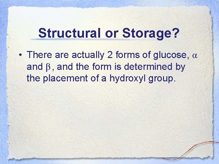 Structural or Storage? • There actually 2 forms of glucose, α and β, and