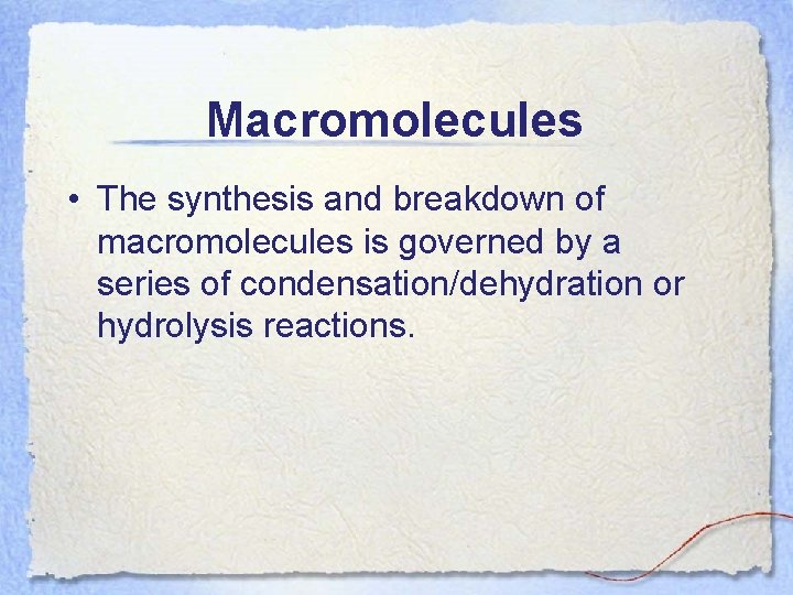 Macromolecules • The synthesis and breakdown of macromolecules is governed by a series of