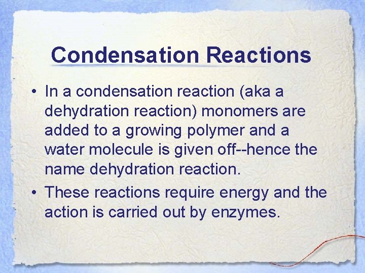 Condensation Reactions • In a condensation reaction (aka a dehydration reaction) monomers are added