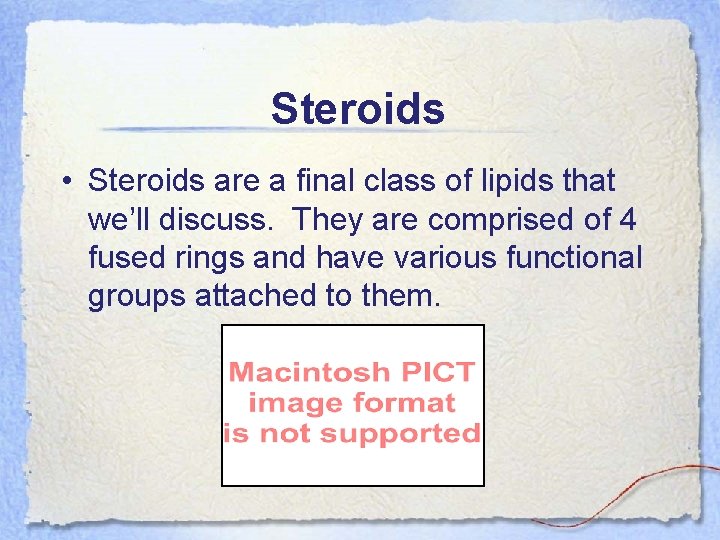 Steroids • Steroids are a final class of lipids that we’ll discuss. They are