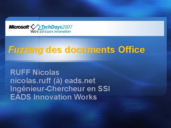 Fuzzing des documents Office RUFF Nicolas nicolas. ruff (à) eads. net Ingénieur-Chercheur en SSI