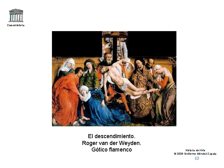 Claseshistoria El descendimiento. Roger van der Weyden. Gótico flamenco Historia del Arte © 2006