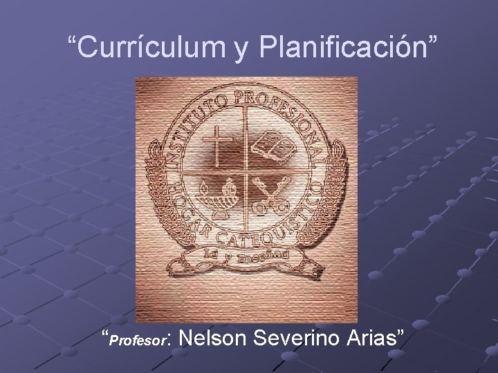 “Currículum y Planificación” “Profesor: Nelson Severino Arias” 